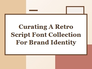 Curating Retro Script Fonts for Brand Identity